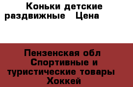 Коньки детские раздвижные › Цена ­ 1 500 - Пензенская обл. Спортивные и туристические товары » Хоккей и фигурное катание   . Пензенская обл.